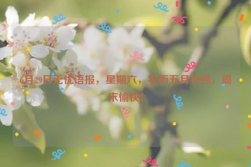 6月29日无忧语报，星期六，农历五月廿四，周末愉快！